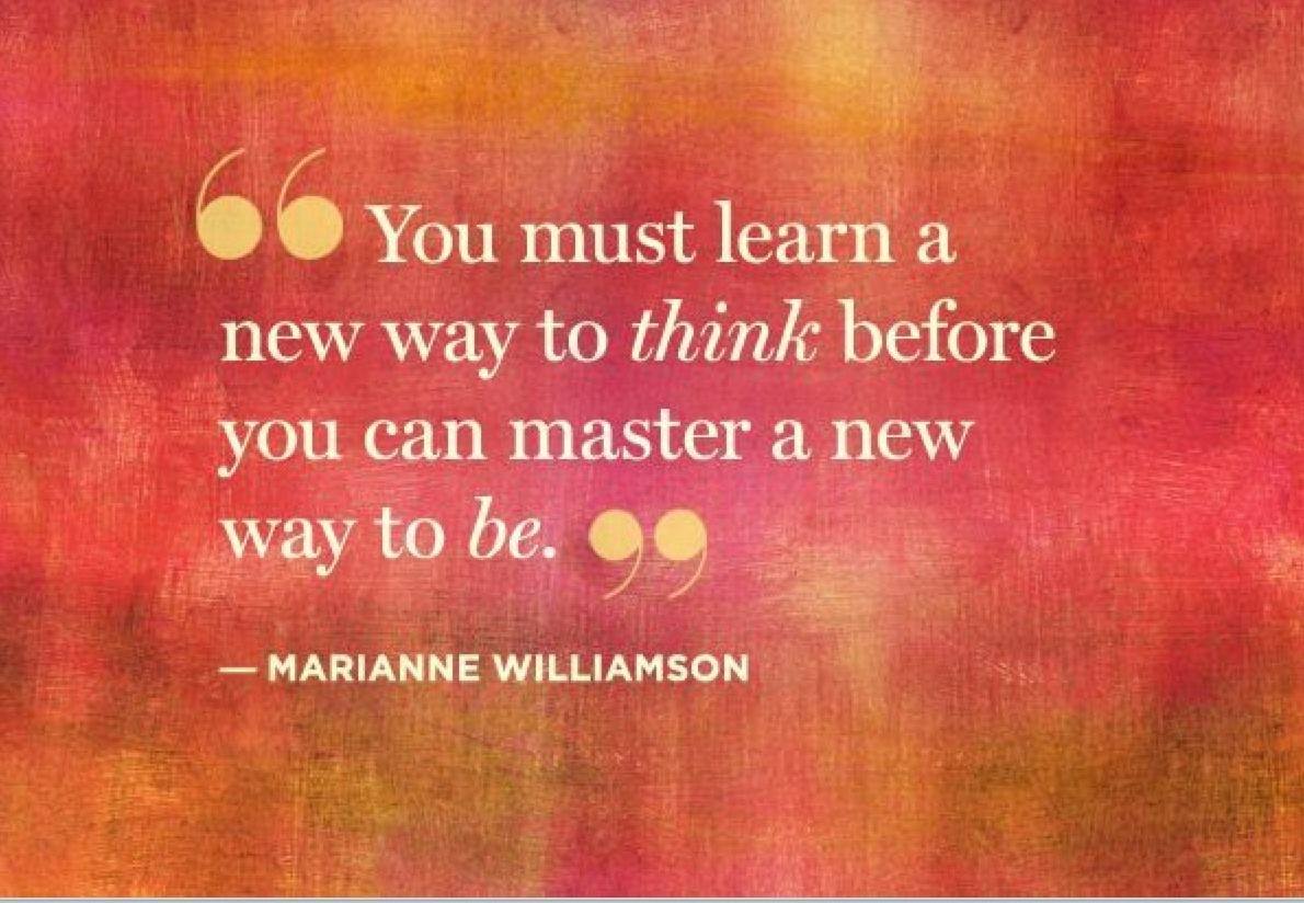 You must learn a new way to think before you can master a new way to be ...